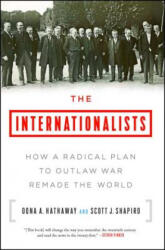 The Internationalists: How a Radical Plan to Outlaw War Remade the World - Oona A Hathaway, Scott J Shapiro (ISBN: 9781501109874)