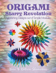 Origami Starry Revolution: Astonishing Designs Out of Simple Modules - Yuri Shumakov, Katrin Shumakov (ISBN: 9781500603618)