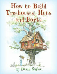 How to Build Treehouses, Huts and Forts - David Stiles (ISBN: 9781493036738)