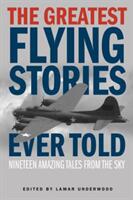 The Greatest Flying Stories Ever Told: Nineteen Amazing Tales From The Sky (ISBN: 9781493019694)