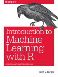 Introduction to Machine Learning with R - Scott V. Burger (ISBN: 9781491976449)