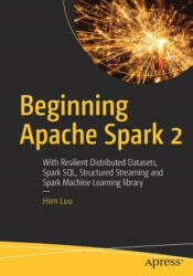 Beginning Apache Spark 2: With Resilient Distributed Datasets Spark Sql Structured Streaming and Spark Machine Learning Library (ISBN: 9781484235782)