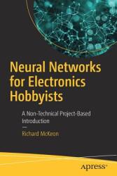 Neural Networks for Electronics Hobbyists: A Non-Technical Project-Based Introduction (ISBN: 9781484235065)