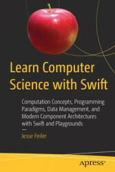 Learn Computer Science with Swift: Computation Concepts Programming Paradigms Data Management and Modern Component Architectures with Swift and Pla (ISBN: 9781484230657)