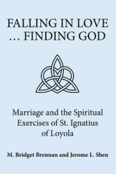 Falling in Love . . . Finding God: Marriage and the Spiritual Exercises of St. Ignatius of Loyola (ISBN: 9781483470368)