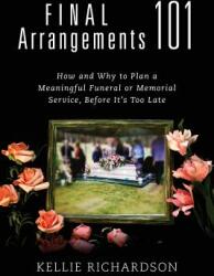 Final Arrangements 101: How and Why to Plan A Meaningful Funeral or Memorial Service Before It's Too Late (ISBN: 9781478791195)