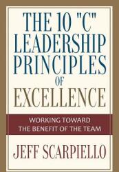 The Ten C" Leadership Principles of Excellence: Working Toward The Benefit Of The Team" (ISBN: 9781478784586)