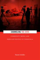 Channeling the State: Community Media and Popular Politics in Venezuela (ISBN: 9781478001447)