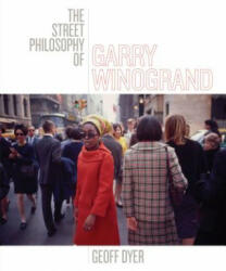 The Street Philosophy of Garry Winogrand - Geoff Dyer (ISBN: 9781477310335)