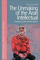 The Unmaking of the Arab Intellectual: Prophecy Exile and the Nation (ISBN: 9781474429009)