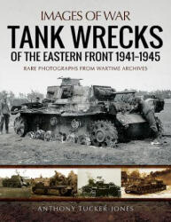 Tank Wrecks of the Eastern Front 1941 - 1945 - Anthony Tucker-Jones (ISBN: 9781473895003)