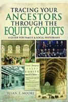 Tracing Your Ancestors Through the Equity Courts: A Guide for Family and Local Historians (ISBN: 9781473891661)