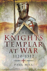 Knights Templar at War 1120 -1312 - Paul Hill (ISBN: 9781473874923)
