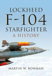 Lockheed F-104 Starfighter - Martin W. Bowman (ISBN: 9781473863262)