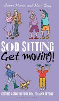Sod Sitting Get Moving! : Getting Active in Your 60s 70s and Beyond (ISBN: 9781472943767)