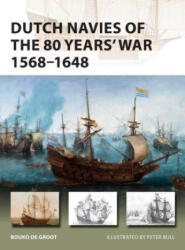 Dutch Navies of the 80 Years' War 1568-1648 - Bouko de Groot (ISBN: 9781472831651)