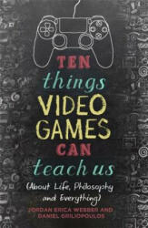 Ten Things Video Games Can Teach Us - Jordan Erica Webber, Daniel Griliopoulos (ISBN: 9781472137913)