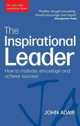 The Inspirational Leader: How to Motivate Encourage and Achieve Success (ISBN: 9780749454784)