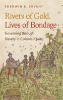 Rivers of Gold Lives of Bondage: Governing Through Slavery in Colonial Quito (ISBN: 9781469645667)