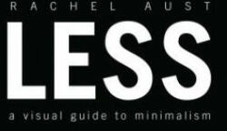 Less: A Visual Guide to Minimalism - Rachel Aust (ISBN: 9781465473509)