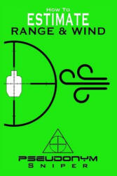 How to Estimate Range and Wind - PSEUDONYM SNIPER (ISBN: 9781456629687)