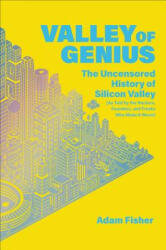 Valley of Genius: The Uncensored History of Silicon Valley (as Told by the Hackers, Founders, and Freaks Who Made It Boom) - Adam Fisher (ISBN: 9781455559022)