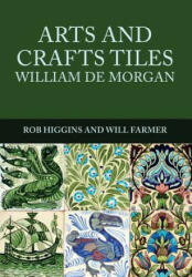 Arts and Crafts Tiles: William de Morgan - Rob Higgins (ISBN: 9781445672106)