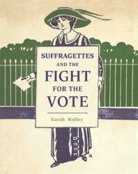 Suffragettes and the Fight for the Vote - Sarah Ridley (ISBN: 9781445152622)