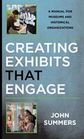 Creating Exhibits That Engage: A Manual for Museums and Historical Organizations (ISBN: 9781442279360)