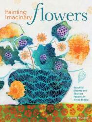 Painting Imaginary Flowers: Beautiful Blooms and Abstract Patterns in Mixed Media (ISBN: 9781440351556)