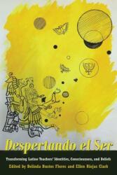 Despertando El Ser: Transforming Latino Teachers' Identities Consciousness and Beliefs (ISBN: 9781433133664)