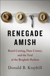 Renegade Amish: Beard Cutting Hate Crimes and the Trial of the Bergholz Barbers (ISBN: 9781421425122)