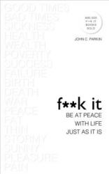 F**k It: Be at Peace with Life, Just as It Is - John C. Parkin (ISBN: 9781401955717)