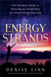 Energy Strands: The Ultimate Guide to Clearing the Cords That Are Constricting Your Life - Denise Linn (ISBN: 9781401950583)