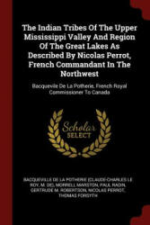 Indian Tribes of the Upper Mississippi Valley and Region of the Great Lakes as Described by Nicolas Perrot, French Commandant in the Northwest - BACQUEVILLE DE LA PO (ISBN: 9781376302394)