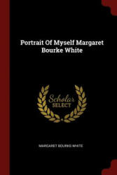 Portrait of Myself Margaret Bourke White - MARGAR BOURKE-WHITE (ISBN: 9781376201697)