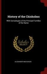 History of the Chisholms: With Genealogies of the Principal Families of the Name (ISBN: 9781375782500)