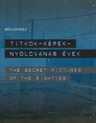 Titkok-képek-nyolcvanas évek - the secret pictures of the eighties (ISBN: 9789632364773)