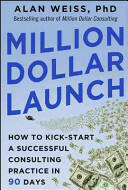 Million Dollar Launch: How to Kick-Start a Successful Consulting Practice in 90 Days (ISBN: 9780071826341)