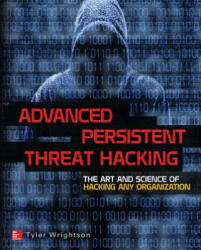 Advanced Persistent Threat Hacking: The Art and Science of Hacking Any Organization (ISBN: 9780071828369)
