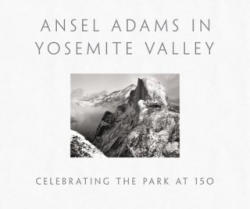 Ansel Adams in Yosemite Valley: Celebrating the Park at 150 - Peter Galassi (ISBN: 9780316323406)