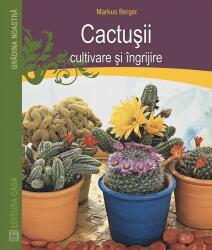 Cactusii. Cultivare si ingrijire - Markus Berger (ISBN: 9786068189529)