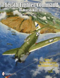 5th Fighter Command in World War II Vol 2: The End in New Guinea, the Philippines, to V-J Day - William Wolf (ISBN: 9780764342516)