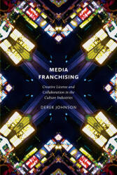 Media Franchising: Creative License and Collaboration in the Culture Industries (ISBN: 9780814743485)