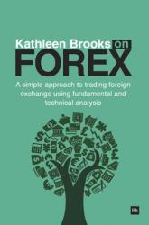 Kathleen Brooks on Forex: A Simple Approach to Trading Foreign Exchange Using Fundamental and Technical Analysis (ISBN: 9780857192059)