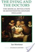 The Dying and the Doctors: The Medical Revolution in Seventeenth-Century England (ISBN: 9780861933266)