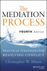 Mediation Process - Practical Strategies for Resolving Conflict, Fourth Edition - Christopher W Moore (ISBN: 9781118304303)
