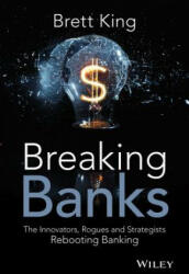 Breaking Banks - The Innovators, Rogues, and Strategists Rebooting Banking - Brett King (ISBN: 9781118900147)