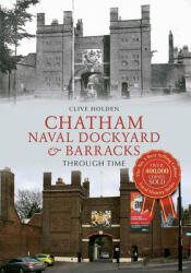 Chatham Naval Dockyard & Barracks Through Time (ISBN: 9781445618999)