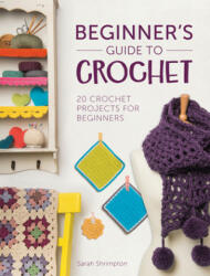 Beginner's Guide to Crochet - Sarah Shrimpton (ISBN: 9781446305232)